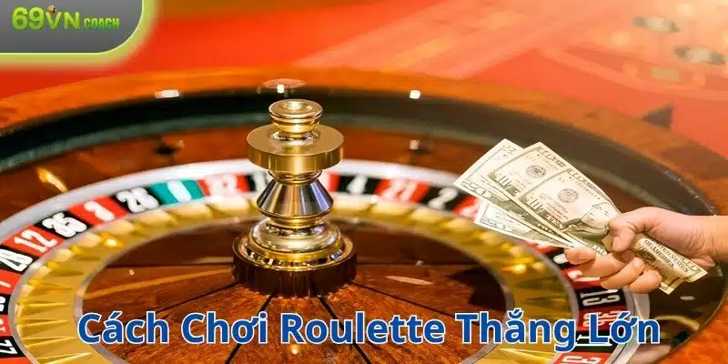 Bỏ túi cách chơi Roulette từ cao thủ lâu năm