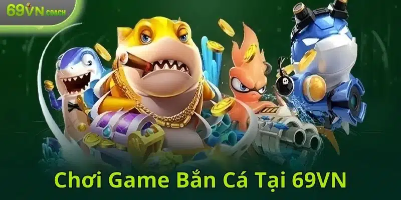 Chơi game bắn cá tại 69VN