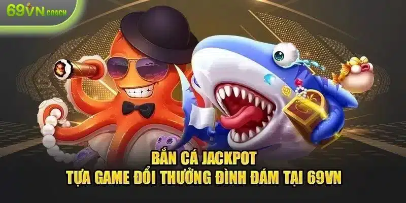 69VN là nền tảng game bắn cá nhận thưởng uy tín hàng đầu Việt Nam