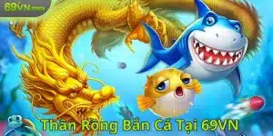 Thần rồng bắn cá tại 69VN