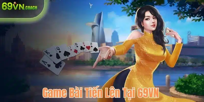 Game bài tiến lên tại 69VN