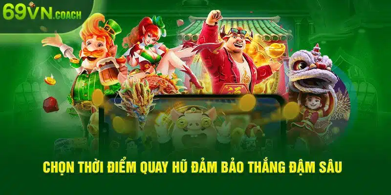 Chọn thời điểm quay hũ đảm bảo thắng đậm sâu