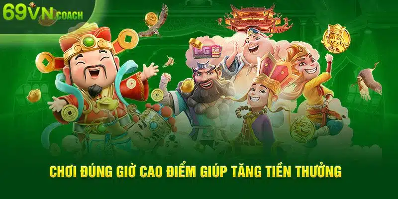 Chơi đúng giờ cao điểm giúp tăng tiền thưởng