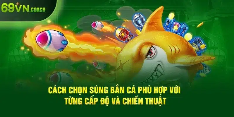 Cách chọn súng bắn cá phù hợp với từng cấp độ và chiến thuật