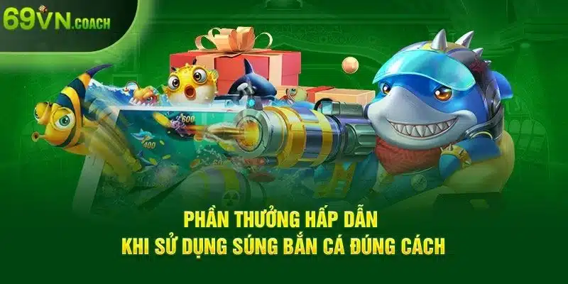 Phần thưởng hấp dẫn khi sử dụng súng bắn cá đúng cách